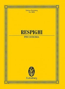 Pini Di Roma (Pines of Rome): Study Score - Ottorino Respighi