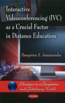 Interactive Videoconferencing (IVC) as a Crucial Factor in Distance Education - Panagiotes S. Anastasiades