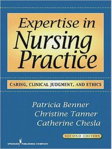 Expertise in Nursing Practice, Second Edition: Caring, Clinical Judgment, and Ethics - Springer Publishing, Christine Tanner, Catherine Chesla