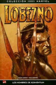 Lobezno: Los hombres de adamántium (Colección 100% Marvel: Lobezno Arma X) - Jason Aaron