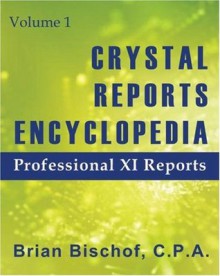 Crystal Reports Encyclopedia Volume 1: Professional XI Reports - Brian Bischof