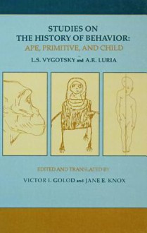 Studies on the History of Behavior: Ape, Primitive, and Child - Lev S. Vygotsky, A.R. Luria, Jane E Knox