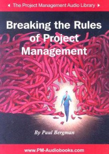 Breaking the Rules of Project Management - Paul Bergman