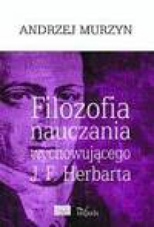 Filozofia nauczania wychowującego J.F. Herbarta - Andrzej Murzyn