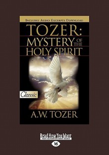 The Mystery of the Holy Spirit - A.W. Tozer