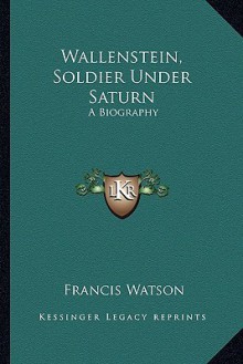 Wallenstein: Soldier under Saturn - Francis Watson