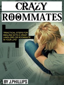 Crazy Roommates: A Guide! - J Phillips