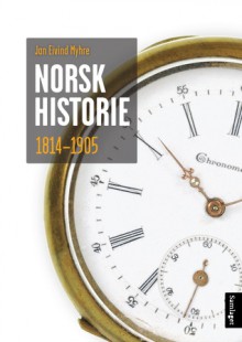 Norsk historie 1814–1905: Å byggje ein stat og skape ein nasjon - Jan Eivind Myhre