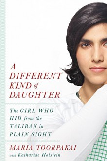 A Different Kind of Daughter: The Girl Who Hid from the Taliban in Plain Sight - Maria Toorpakai,Katharine Holstein