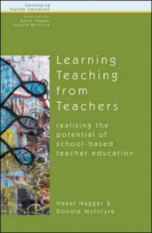 Learning Teaching from Teachers: Realising the Potential of School-Based Teacher Education - Hazel Hagger, Donald McIntyre