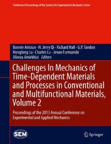 Challenges In Mechanics of Time-Dependent Materials and Processes in Conventional and Multifunctional Materials, Volume 2: Proceedings of the 2013 Annual ... Society for Experimental Mechanics Series) - Bonnie Antoun, H. Jerry Qi, Richard Hall, G.P. Tandon, Hongbing Lu, Charles Lu, Jevan Furmanski, Alireza Amirkhizi