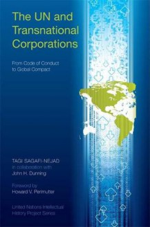 The UN and Transnational Corporations: From Code of Conduct to Global Compact - Tagi Sagafi-Nejad, John H. Dunning