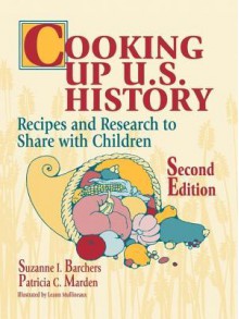 Cooking Up U.S. History: Recipes and Research to Share with Children, Second Edition - Suzanne Barchers, Patricia Marden