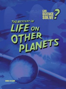 The Mystery of Life on Other Planets - Chris Oxlade