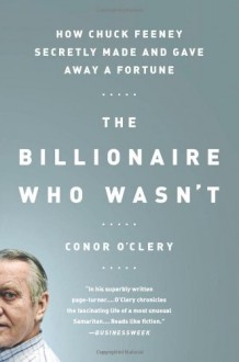 The Billionaire Who Wasn't: How Chuck Feeney Secretly Made and Gave Away a Fortune - Conor O'Clery