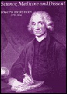 Science, Medicine, and Dissent: Joseph Priestley (1733-1804): Papers Celebrating the 250th Anniversary of the Birth of Joseph Priestley Together with - R.G.W. Anderson