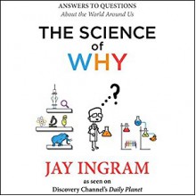 The Science of Why: Answers to Questions About the World Around Us - Jay Ingram, Jay Ingram, Audible Studios