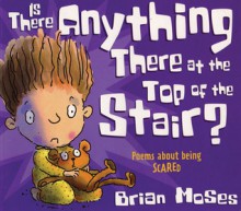 Is There Anything There at the Top of the Stair?: Poems About Being Scared - Brian Moses