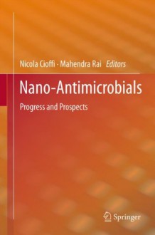 Nano-Antimicrobials: Progress and Prospects - Nicola Cioffi, Mahendra Rai