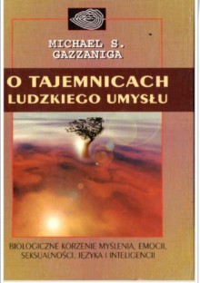 O tajemnicach ludzkiego umysłu - Michael Gazzaniga