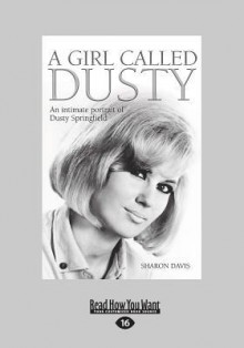 A Girl Called Dusty: An Intimate Portrait of Dusty Springfield (Large Print 16pt) - Sharon Davis