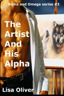 The Artist And His Alpha (Alpha and Omega Series) (Volume 3) - Lisa Oliver