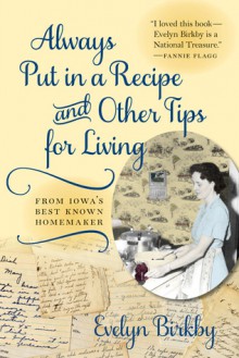 Always Put in a Recipe and Other Tips for Living from Iowa's Best-Known Homemaker - Evelyn Birkby