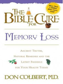 The Bible Cure for Memory Loss: Ancient Truths, Natural Remedies and the Latest Findings for Your Health Today - DONALD COLBERT