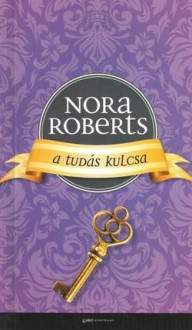 A tudás kulcsa (Kulcs trilógia #2) - Gizella Tóth, Nora Roberts