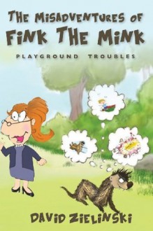 The Misadventures of Fink The Mink: Playground Troubles (Volume 1) - David Zielinski, Miss Ballou, Kezzia Crossley