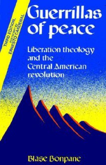 Guerrillas of Peace: Liberation Theology and the Central American Revolution - Blase Bonpane