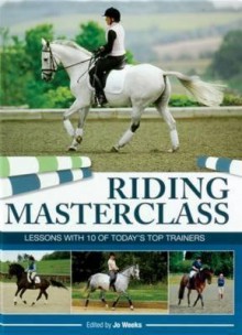 Riding Masterclass. Edited by Jo Weeks - Jo Weeks