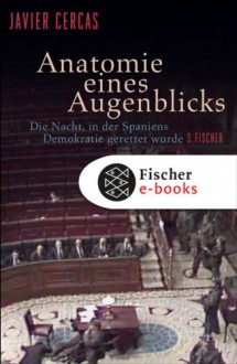 Anatomie eines Augenblicks: Die Nacht, in der Spaniens Demokratie gerettet wurde - Javier Cercas, Peter Kultzen