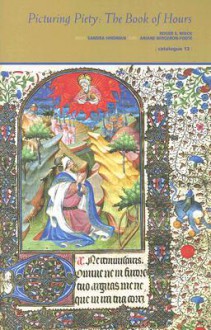 Picturing Piety: The Book of Hours - Roger Wieck, Sandra Hindman