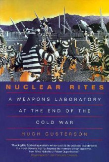 Nuclear Rites: A Weapons Laboratory at the End of the Cold War - Hugh Gusterson