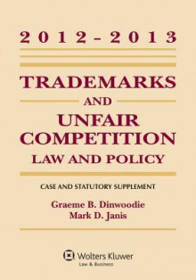 Trademark & Unfair Competition: Law Pol 2012-2013 Case Stat Supp - Graeme B. Dinwoodie