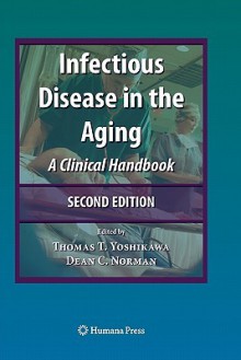 Infectious Disease in the Aging: A Clinical Handbook - Thomas Yoshikawa, Dean Norman