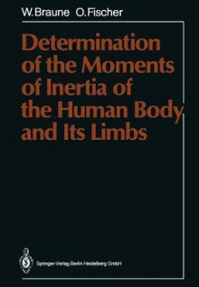 Determination of the Moments of Inertia of the Human Body and Its Limbs - Wilhelm Braune, Otto Fischer