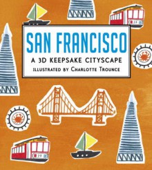 San Francisco: A 3D Keepsake Cityscape - Charlotte Trounce