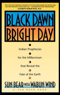 Black Dawn, Bright Day: Indian Prophecies for the Millennium that Reveal the Fate of the Earth - Sun Bear, Wabun Wind