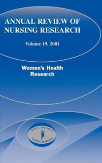 Annual Review of Nursing Research, Volume 19, 2001: Women's Health Research - Diana Taylor