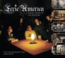 Eerie America: Travel Guide of the Macabre - Eric R Vernor, Kevin Eads