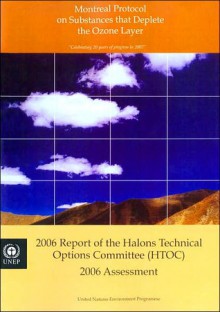 Montreal Protocol on Substances That Deplete the Ozone Layer: 2006 Report of the Halons Technical Options Committee (Htoc): 2006 Assessment - United Nations