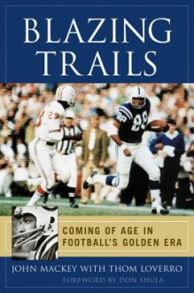 Blazing Trails: Coming of Age in Football's Golden Era - John Mackey, Thom Loverro, Don Shula