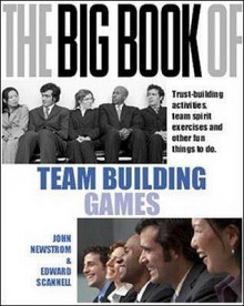 The Big Book of Team Building Games: Quick, Fun Activities for Building Morale, Communication and Team Spirit - John W. Newstrom