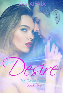 Pure Desire: A Billionaire Romance (Contemporary New Adult Romance) (The Desire Series Book 5) - Ava Alexia