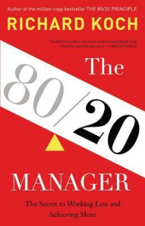 The 80/20 Manager: The Secret to Working Less and Achieving More (Audiocd) - Richard Koch, To Be Announced