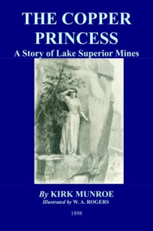 The Copper Princess: A Story Of Lake Superior Mines - Kirk Munroe