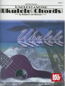 Mel Bay Understanding Ukulele Chords - Robbert Van Renesse