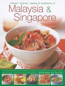 Classic Recipes, Tastes & Traditions of Malaysia & Singapore: Sensational Dishes from Two Exotic Cuisines, with 150 Authentic Recipes Shown Step by Step in 600 Beautiful Photographs - Ghillie Basan